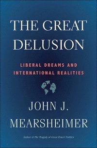 bokomslag The Great Delusion: Liberal Dreams and International Realities