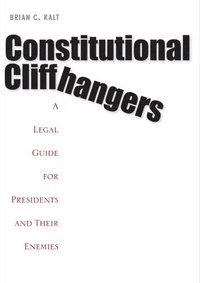 bokomslag Constitutional Cliffhangers: A Legal Guide for Presidents and Their Enemies