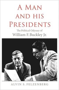bokomslag A Man and His Presidents: The Political Odyssey of William F. Buckley Jr.