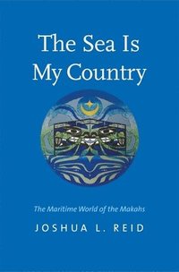 bokomslag The Sea Is My Country: The Maritime World of the Makahs