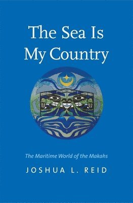 Joshua L. Reid, Joshua L Reid - The Sea Is My Country: The Maritime World of the Makahs, Häftad