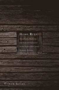 bokomslag Home Rule: Households, Manhood, and National Expansion on the Eighteenth-Century Kentucky Frontier