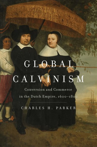 Charles H. Parker - Global Calvinism, Inbunden