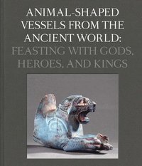 bokomslag Animal-Shaped Vessels from the Ancient World: Feasting with Gods, Heroes, and Kings