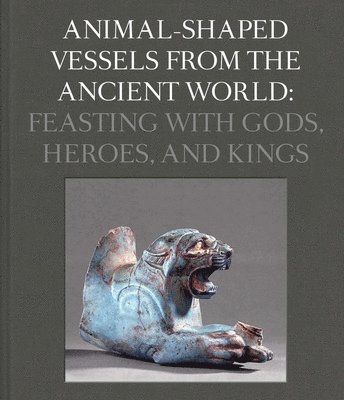 bokomslag Animal-Shaped Vessels from the Ancient World: Feasting with Gods, Heroes, and Kings
