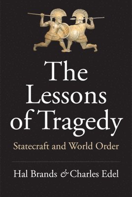 Hal Brands, Charles Edel - The Lessons of Tragedy: Statecraft and World Order, Inbunden