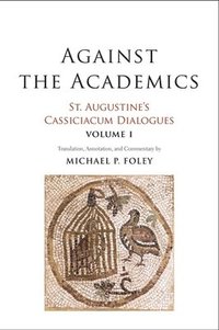 bokomslag Against the Academics: St. Augustine's Cassiciacum Dialogues, Volume 1 Volume 1