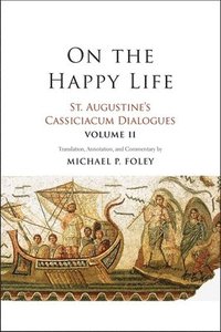 bokomslag On the Happy Life: St. Augustine's Cassiciacum Dialogues, Volume 2 Volume 2