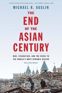 bokomslag The End of the Asian Century: War, Stagnation, and the Risks to the World's Most Dynamic Region