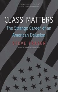 bokomslag Class Matters: The Strange Career of an American Delusion