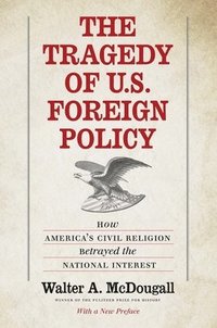 bokomslag The Tragedy of U.S. Foreign Policy: How America's Civil Religion Betrayed the National Interest