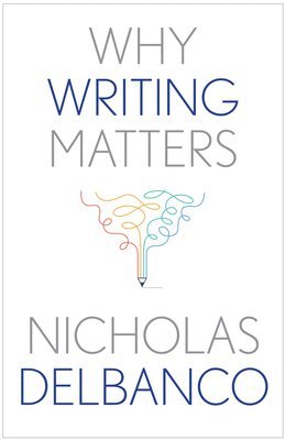 Nicholas Delbanco - Why Writing Matters, Inbunden