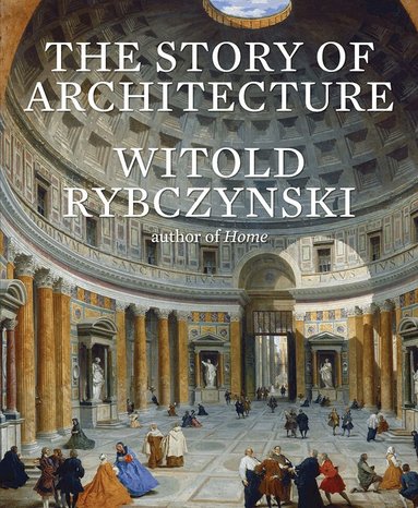Witold Rybczynski - Story of Architecture, Inbunden