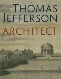 bokomslag Thomas Jefferson, Architect: Palladian Models, Democratic Principles, and the Conflict of Ideals