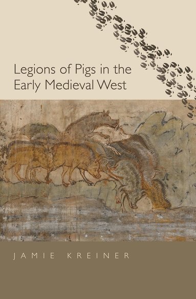 Jamie Kreiner - Legions of Pigs in the Early Medieval West, Inbunden