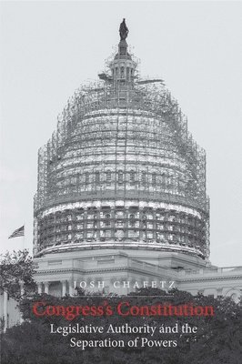 Josh Chafetz - Congress's Constitution: Legislative Authority and the Separation of Powers, Häftad