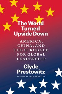 bokomslag The World Turned Upside Down: America, China, and the Struggle for Global Leadership