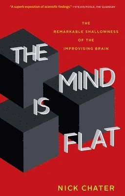 bokomslag The Mind Is Flat: The Remarkable Shallowness of the Improvising Brain