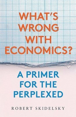 Robert Skidelsky - Skidelsky, R: What's Wrong with Economics?, Inbunden