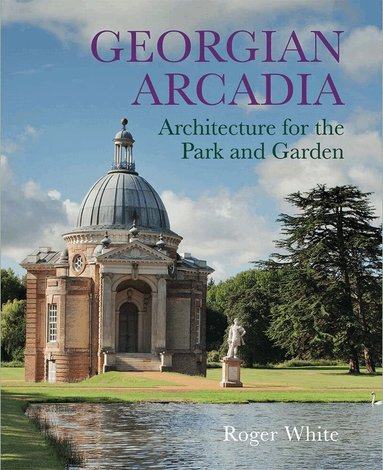 Roger White - Georgian Arcadia, Inbunden