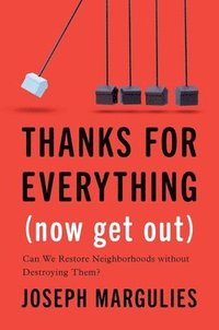 bokomslag Thanks for Everything (Now Get Out): Can We Restore Neighborhoods Without Destroying Them?