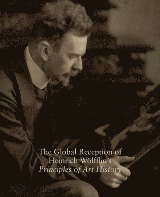 Evonne Levy, Tristan Weddigen - The Global Reception of Heinrich Wolfflin's Principles of Art History: Studies in the History of Art, Volume 82, Inbunden