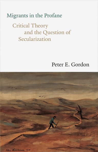 Peter E. Gordon - Migrants in the Profane, Inbunden