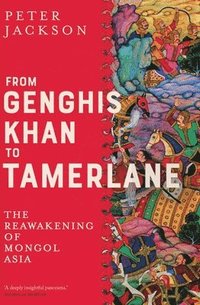 bokomslag From Genghis Khan to Tamerlane: The Reawakening of Mongol Asia