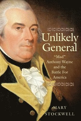 Mary Stockwell - Unlikely General: Mad Anthony Wayne and the Battle for America, Häftad
