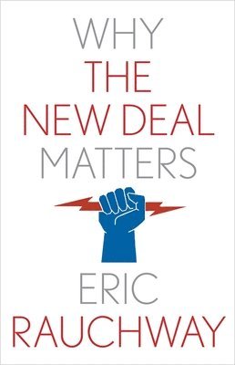 Eric Rauchway - WHY THE NEW DEAL MATTERS, Inbunden