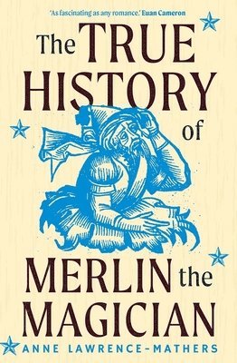 Anne Lawrence-Mathers - True History of Merlin the Magician, Häftad