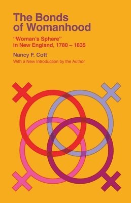 Nancy F. Cott, Nancy F Cott - The Bonds of Womanhood: Woman's Sphere in New England, 1780-1835, Häftad