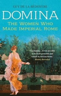 bokomslag Domina: The Women Who Made Imperial Rome