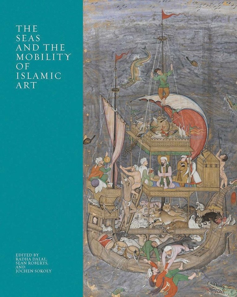 Radha Dalal, Sean Roberts, Jochen Sokoly - Seas and the Mobility of Islamic Art, Inbunden