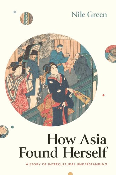 Nile Green - How Asia Found Herself, Inbunden