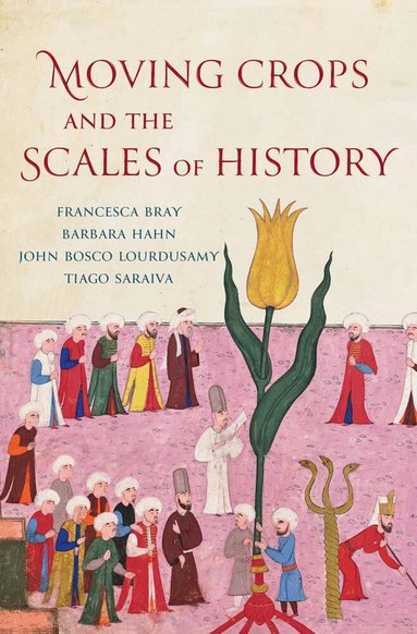 Francesca Bray, Barbara Hahn, John Bosco Lourdusamy, Tiago Saraiva - Moving Crops and the Scales of History, Inbunden