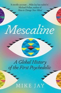 bokomslag Mescaline: A Global History of the First Psychedelic