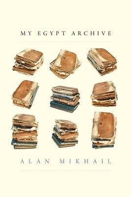 Alan Mikhail - My Egypt Archive, Inbunden