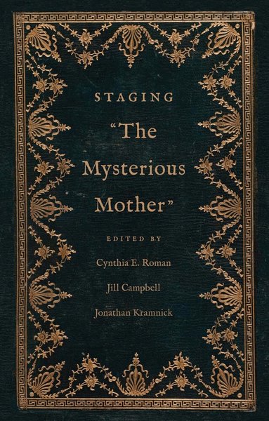 Cynthia E. Roman, Jill Campbell, Jonathan Kramnick - Staging "The Mysterious Mother", Inbunden