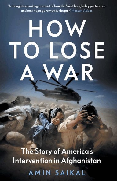 Amin Saikal - How to Lose a War, Inbunden