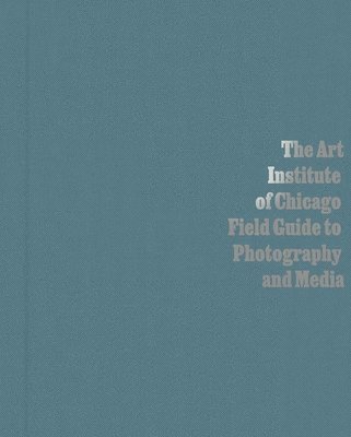 The Art Institute of Chicago Field Guide to Photography and Media 1