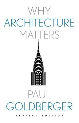Paul Goldberger - Why Architecture Matters, Häftad