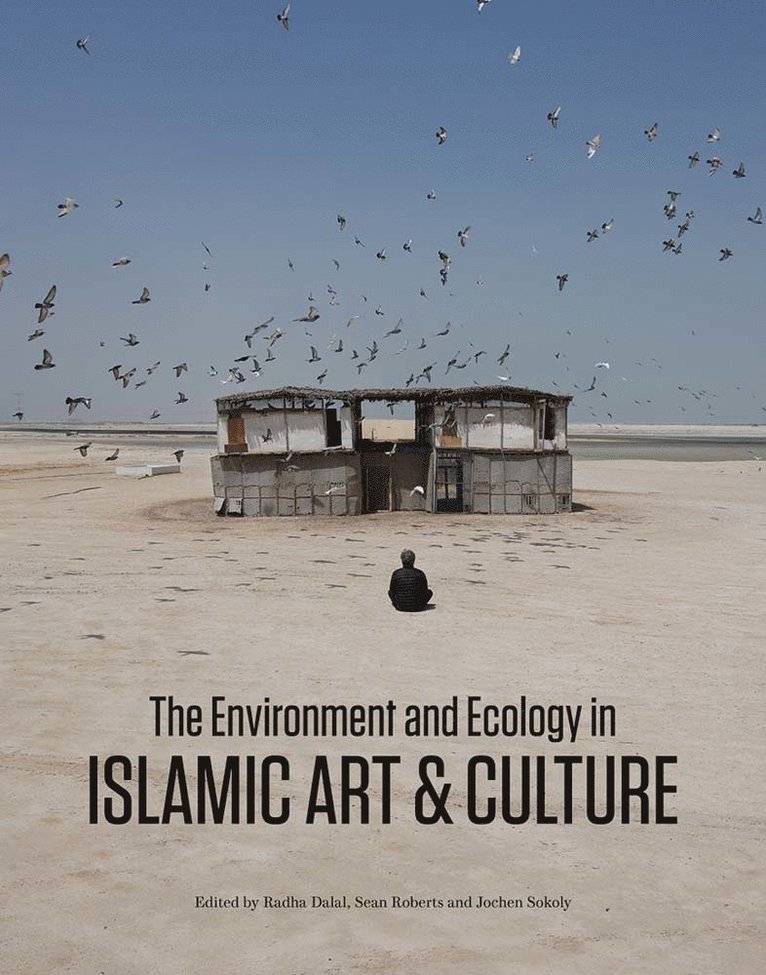 Radha Dalal, Sean Roberts, Jochen Sokoly - Environment and Ecology in Islamic Art and Culture, Inbunden