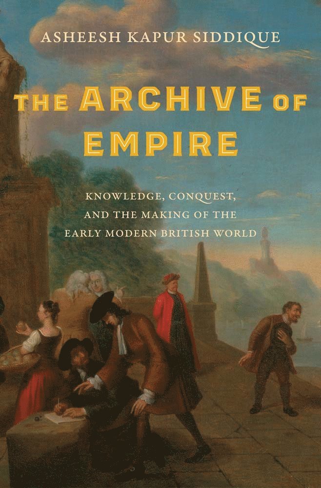 Asheesh Kapur Siddique - Archive of Empire, Inbunden