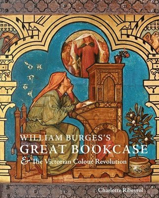 Charlotte Ribeyrol - William Burges's Great Bookcase and The Victorian Colour Revolution, Inbunden