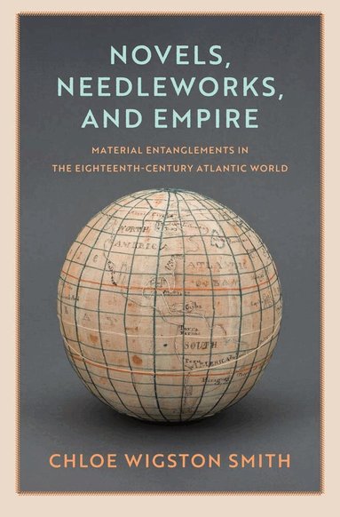 Chloe Wigston Smith - Novels, Needleworks, and Empire, Inbunden