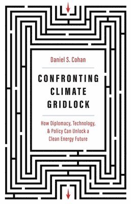 Daniel S. Cohan - Confronting Climate Gridlock: How Diplomacy, Technology, and Policy Can Unlock a Clean Energy Future, Häftad