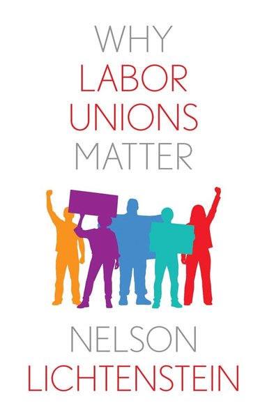 Nelson Lichtenstein - Why Labor Unions Matter, Inbunden