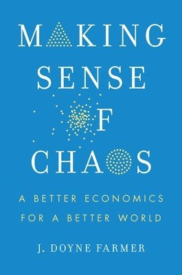 J. Doyne Farmer, J Doyne Farmer - Making Sense of Chaos: A Better Economics for a Better World, Inbunden