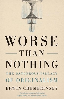 bokomslag Worse Than Nothing: The Dangerous Fallacy of Originalism
